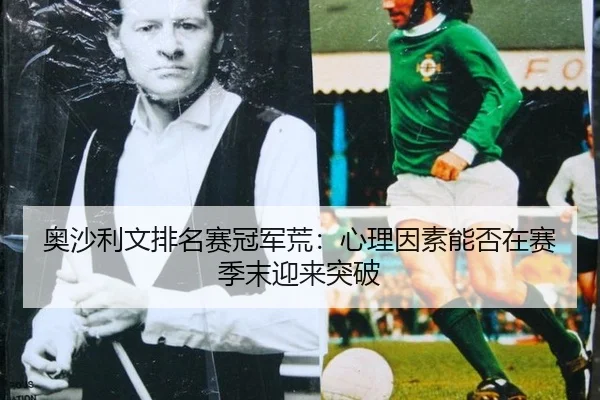 ao-sha-li-wen-pai-ming-sai-guan-jun-huang-xin-li-yin-su-neng-fou-zai-sai-ji-mo-ying-lai-tu-po-2-510.jpg